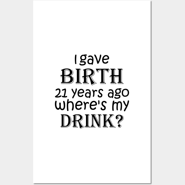 I Gave Birth 21 Years Ago Where's My Drink -  21st Birthday for Mom 21 year old Child Son Daughter Gift Wall Art by yass-art